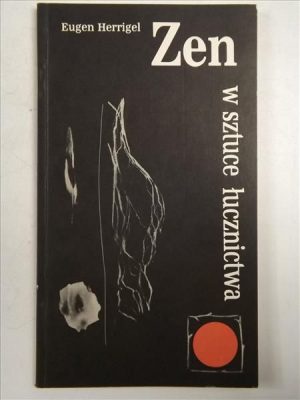 HERRIGEL EUGEN Zen w sztuce łucznictwa