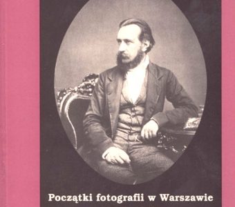 MOSSAKOWSKA WANDA - Początki fotografii w Warszawie (1839-1863),  tom 1