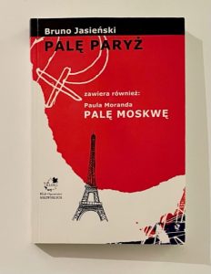 JASIEŃSKI BRUNO / MORAND PAUL - Palę Paryż / Palę Moskwę