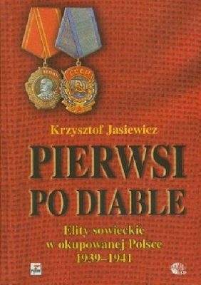JASIEWICZ KRZYSZTOF Pierwsi po diable. Elity sowieckie w okupowanej Polsce 1939-1941